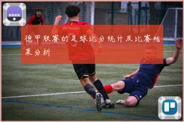 德甲联赛的足球比分统计及比赛结果分析