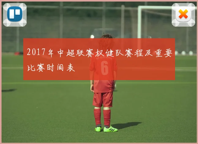 2017年中超联赛权健队赛程及重要比赛时间表
