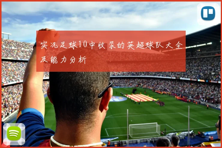 实况足球10中收录的英超球队大全及能力分析